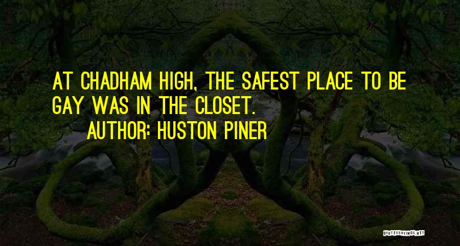 Huston Piner Quotes: At Chadham High, The Safest Place To Be Gay Was In The Closet.