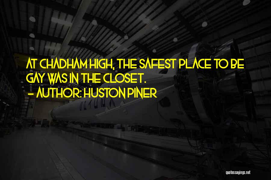 Huston Piner Quotes: At Chadham High, The Safest Place To Be Gay Was In The Closet.