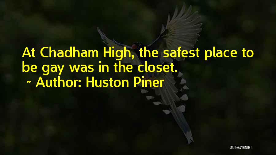 Huston Piner Quotes: At Chadham High, The Safest Place To Be Gay Was In The Closet.