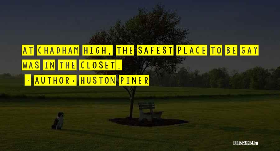 Huston Piner Quotes: At Chadham High, The Safest Place To Be Gay Was In The Closet.