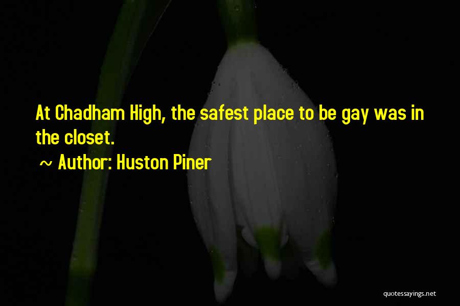 Huston Piner Quotes: At Chadham High, The Safest Place To Be Gay Was In The Closet.