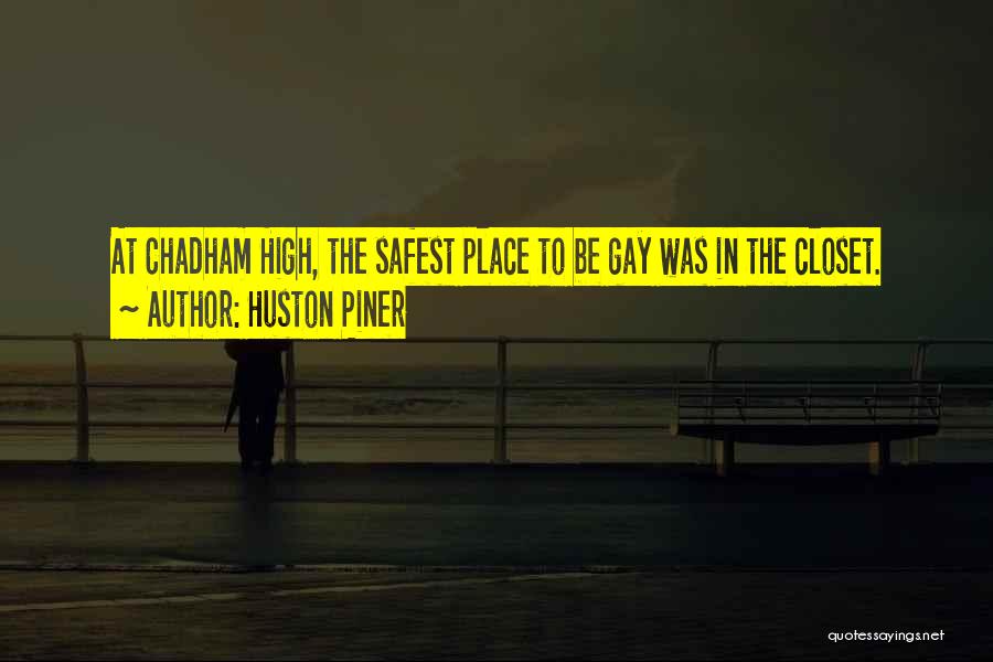 Huston Piner Quotes: At Chadham High, The Safest Place To Be Gay Was In The Closet.