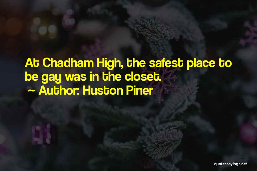 Huston Piner Quotes: At Chadham High, The Safest Place To Be Gay Was In The Closet.