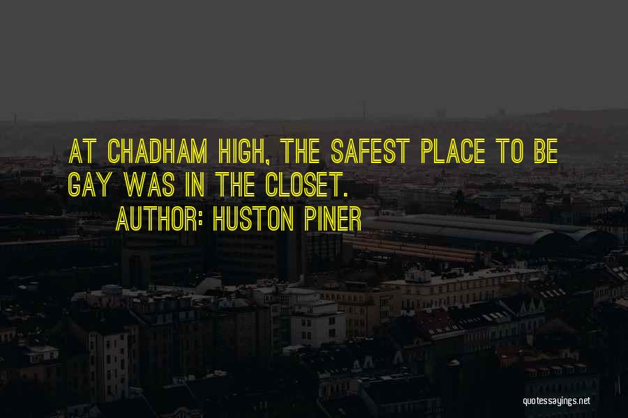 Huston Piner Quotes: At Chadham High, The Safest Place To Be Gay Was In The Closet.