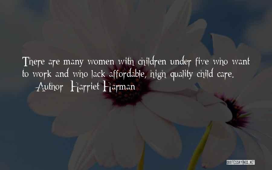 Harriet Harman Quotes: There Are Many Women With Children Under Five Who Want To Work And Who Lack Affordable, High-quality Child Care.