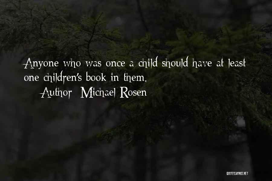 Michael Rosen Quotes: Anyone Who Was Once A Child Should Have At Least One Children's Book In Them.