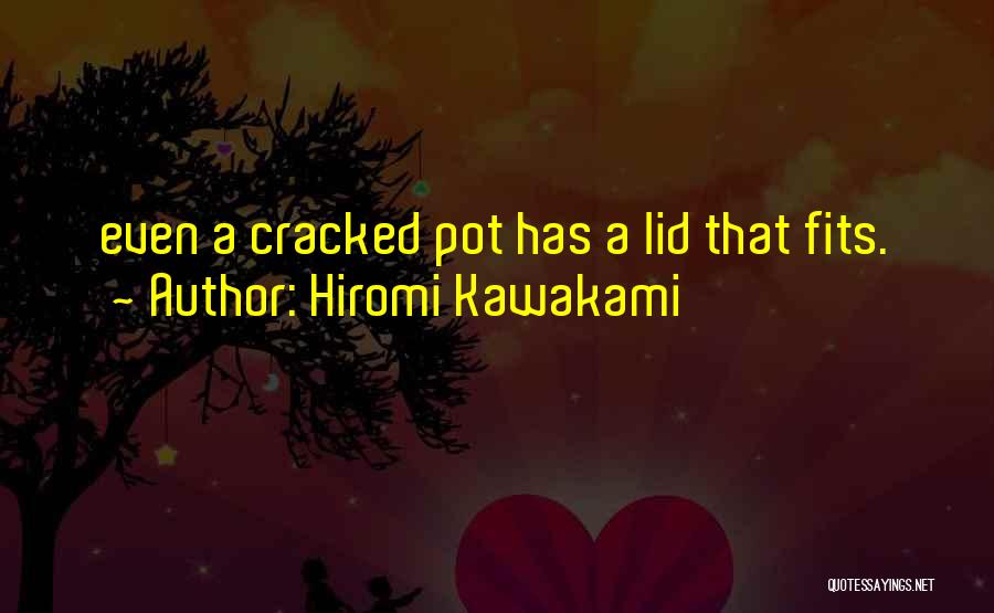 Hiromi Kawakami Quotes: Even A Cracked Pot Has A Lid That Fits.