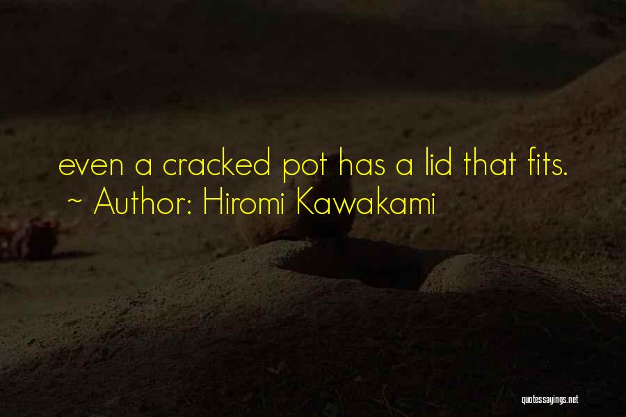Hiromi Kawakami Quotes: Even A Cracked Pot Has A Lid That Fits.