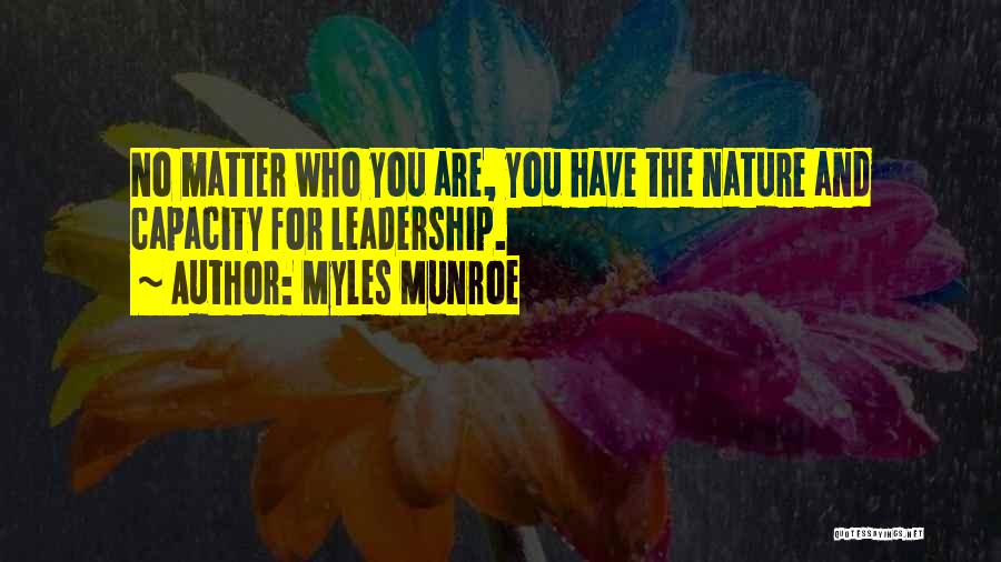 Myles Munroe Quotes: No Matter Who You Are, You Have The Nature And Capacity For Leadership.