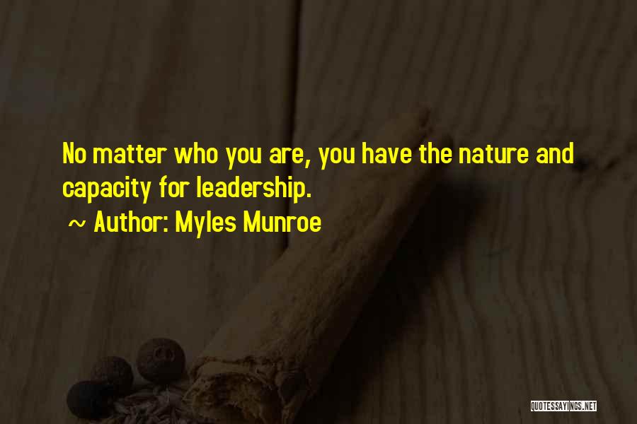 Myles Munroe Quotes: No Matter Who You Are, You Have The Nature And Capacity For Leadership.