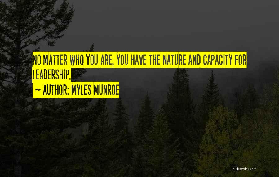 Myles Munroe Quotes: No Matter Who You Are, You Have The Nature And Capacity For Leadership.