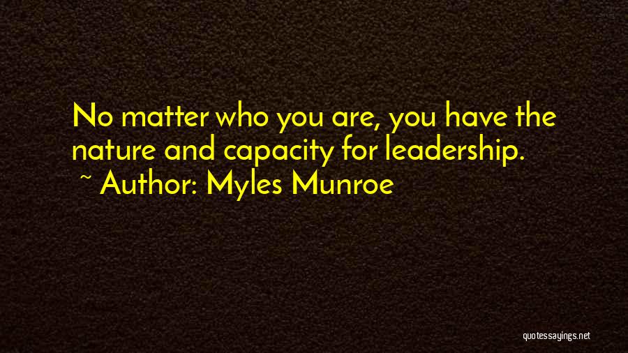 Myles Munroe Quotes: No Matter Who You Are, You Have The Nature And Capacity For Leadership.