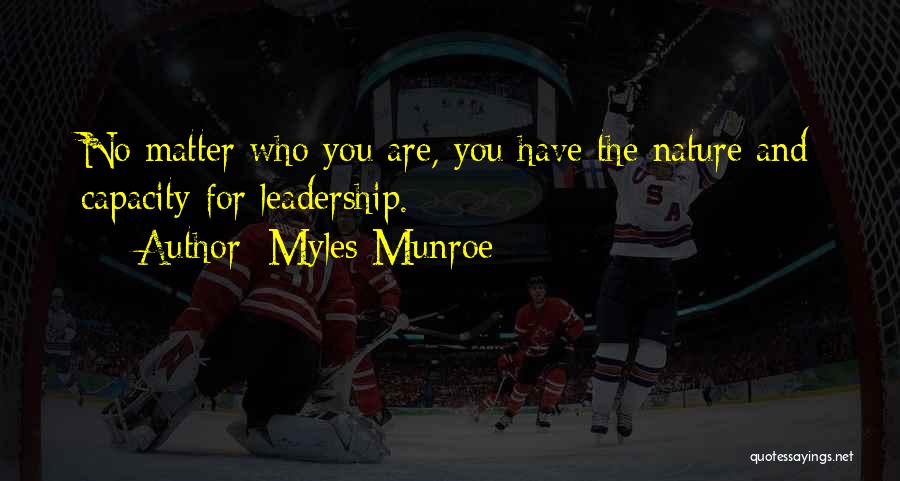 Myles Munroe Quotes: No Matter Who You Are, You Have The Nature And Capacity For Leadership.