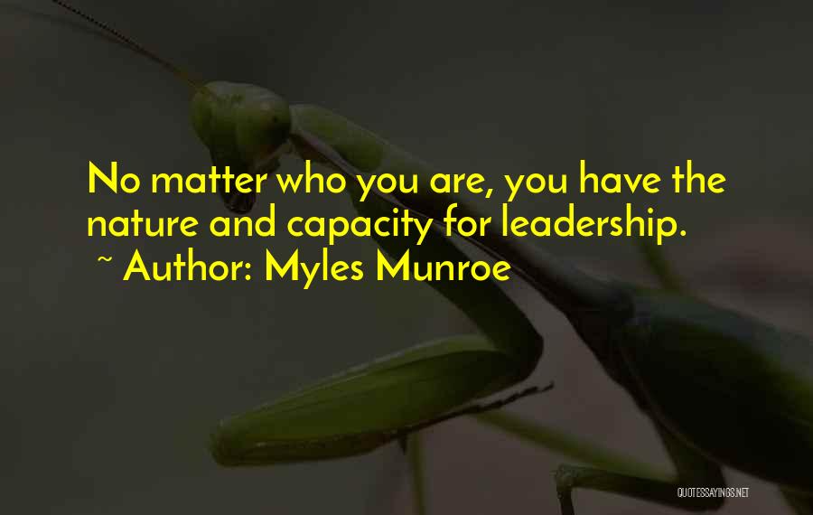 Myles Munroe Quotes: No Matter Who You Are, You Have The Nature And Capacity For Leadership.