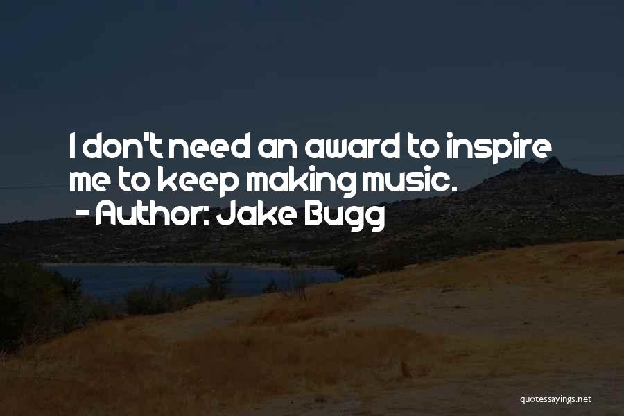 Jake Bugg Quotes: I Don't Need An Award To Inspire Me To Keep Making Music.