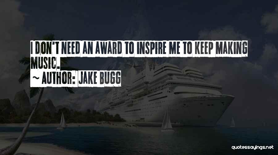 Jake Bugg Quotes: I Don't Need An Award To Inspire Me To Keep Making Music.