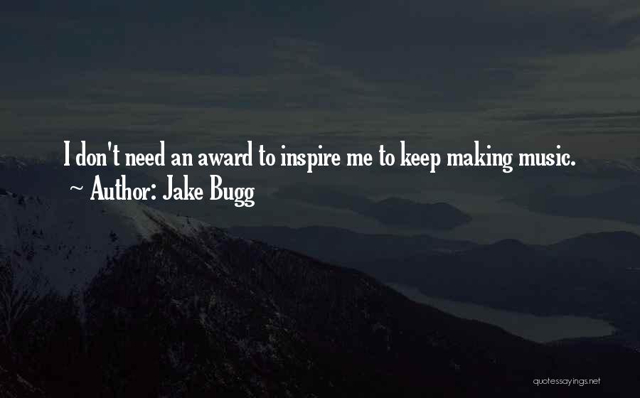 Jake Bugg Quotes: I Don't Need An Award To Inspire Me To Keep Making Music.