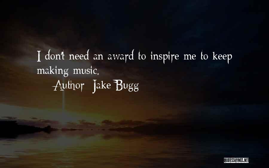 Jake Bugg Quotes: I Don't Need An Award To Inspire Me To Keep Making Music.