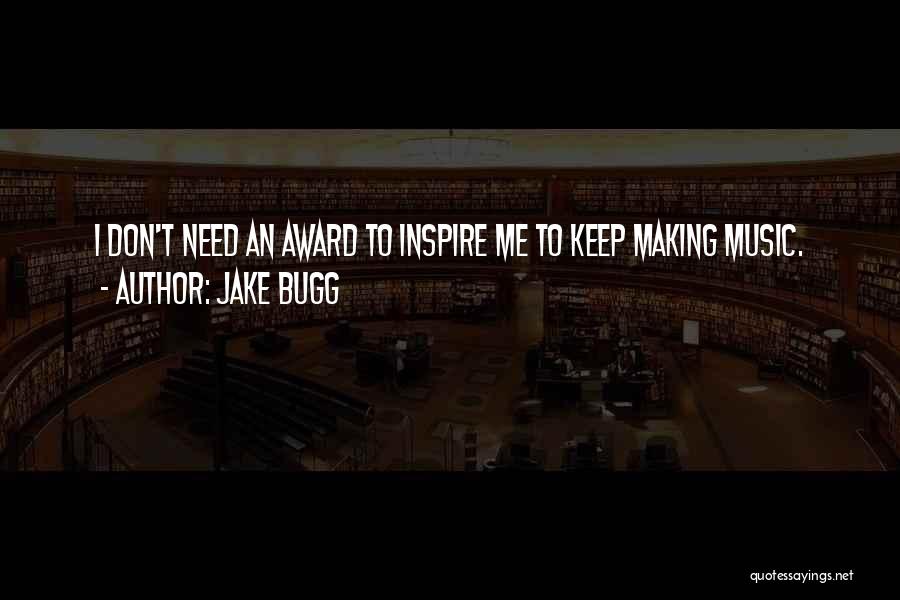Jake Bugg Quotes: I Don't Need An Award To Inspire Me To Keep Making Music.