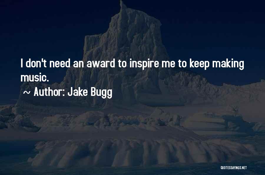 Jake Bugg Quotes: I Don't Need An Award To Inspire Me To Keep Making Music.