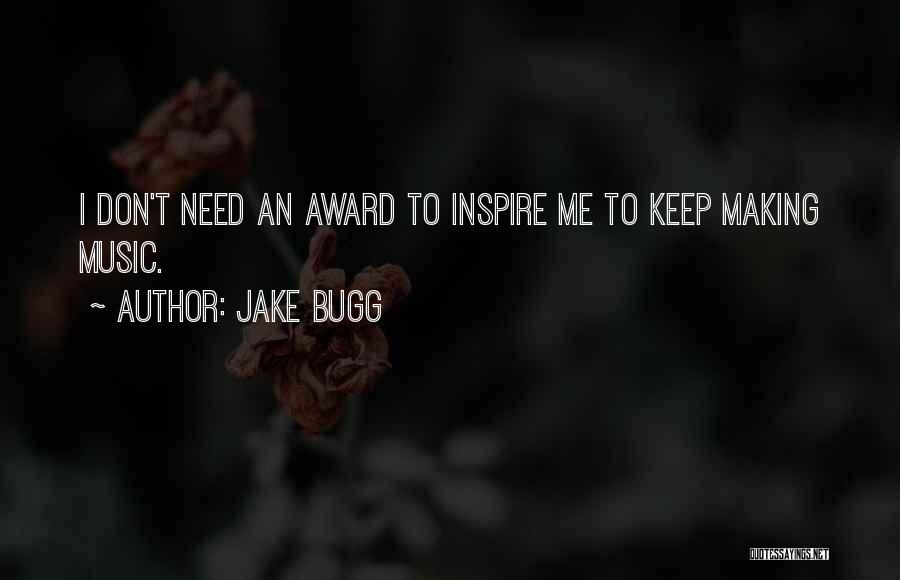 Jake Bugg Quotes: I Don't Need An Award To Inspire Me To Keep Making Music.