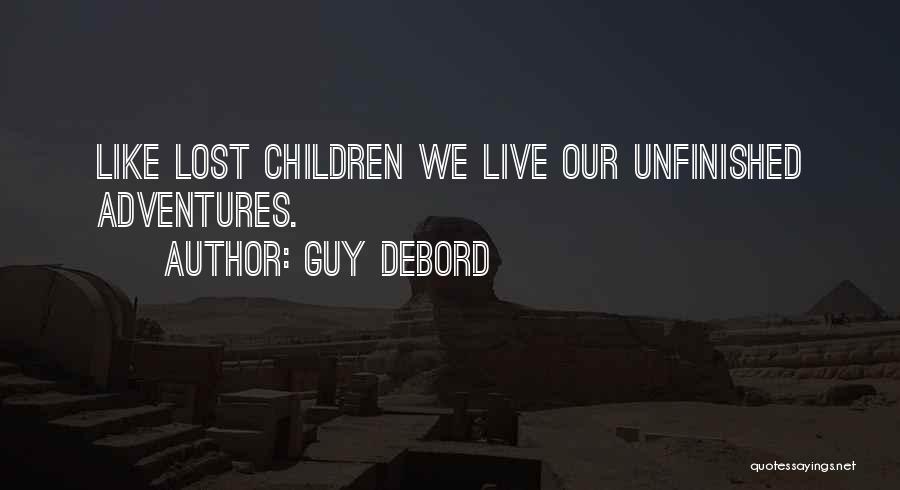 Guy Debord Quotes: Like Lost Children We Live Our Unfinished Adventures.