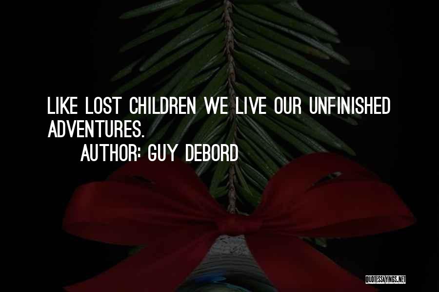 Guy Debord Quotes: Like Lost Children We Live Our Unfinished Adventures.