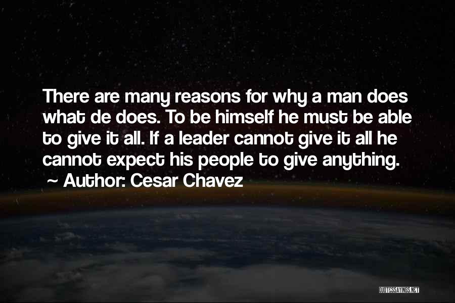 Cesar Chavez Quotes: There Are Many Reasons For Why A Man Does What De Does. To Be Himself He Must Be Able To