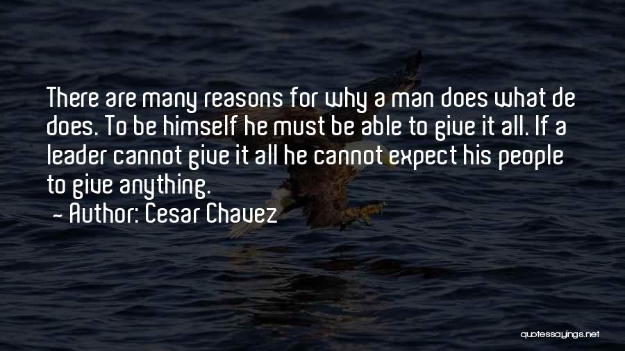 Cesar Chavez Quotes: There Are Many Reasons For Why A Man Does What De Does. To Be Himself He Must Be Able To