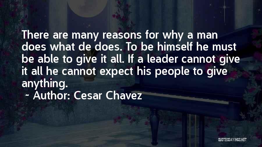 Cesar Chavez Quotes: There Are Many Reasons For Why A Man Does What De Does. To Be Himself He Must Be Able To