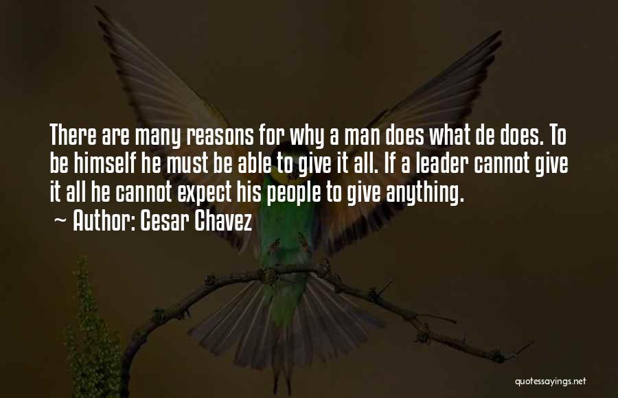 Cesar Chavez Quotes: There Are Many Reasons For Why A Man Does What De Does. To Be Himself He Must Be Able To