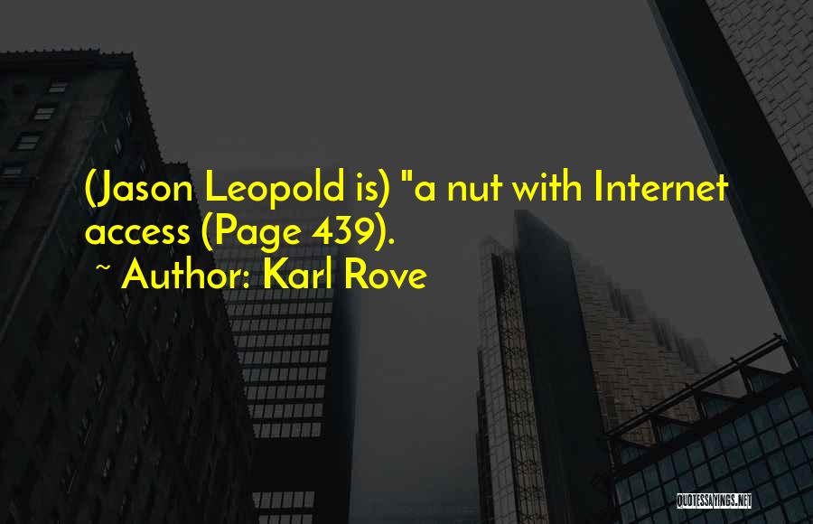 Karl Rove Quotes: (jason Leopold Is) A Nut With Internet Access (page 439).