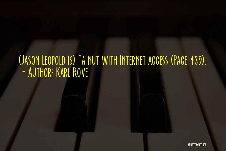 Karl Rove Quotes: (jason Leopold Is) A Nut With Internet Access (page 439).