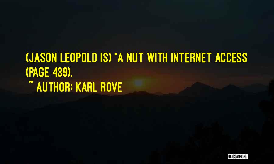 Karl Rove Quotes: (jason Leopold Is) A Nut With Internet Access (page 439).