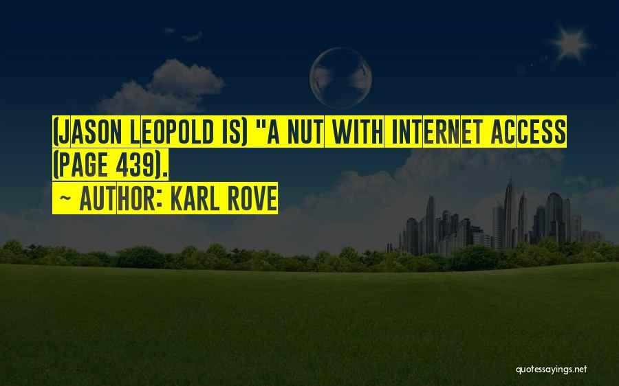 Karl Rove Quotes: (jason Leopold Is) A Nut With Internet Access (page 439).