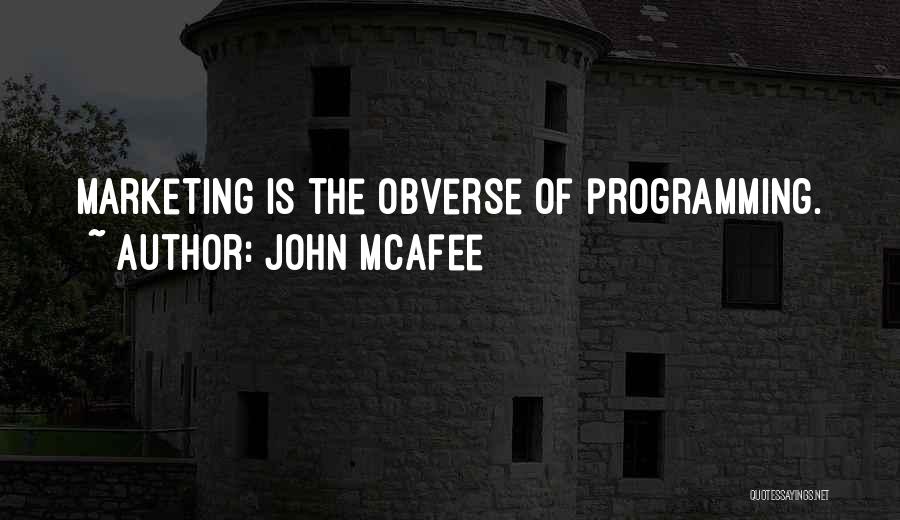 John McAfee Quotes: Marketing Is The Obverse Of Programming.