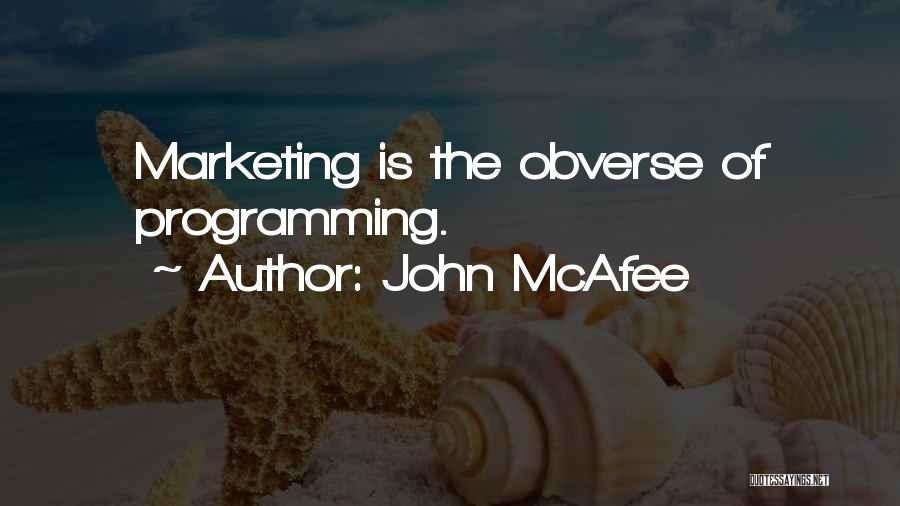 John McAfee Quotes: Marketing Is The Obverse Of Programming.