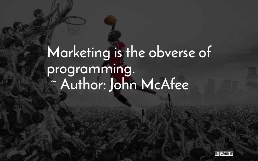 John McAfee Quotes: Marketing Is The Obverse Of Programming.