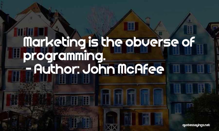 John McAfee Quotes: Marketing Is The Obverse Of Programming.