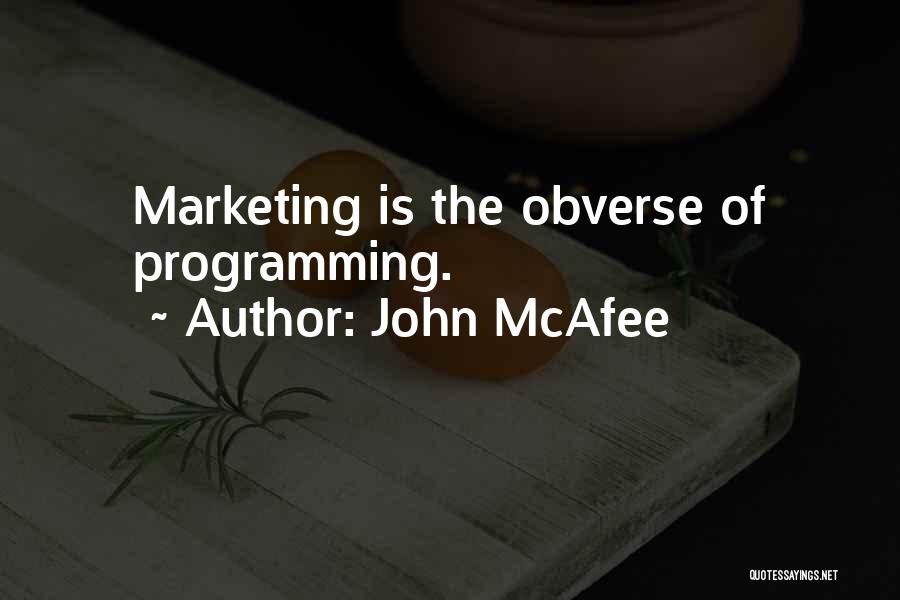 John McAfee Quotes: Marketing Is The Obverse Of Programming.