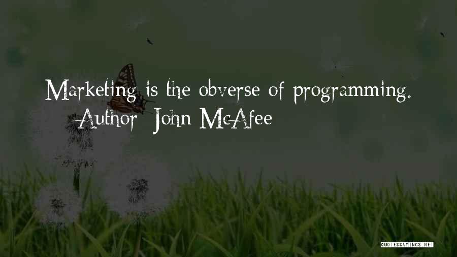 John McAfee Quotes: Marketing Is The Obverse Of Programming.