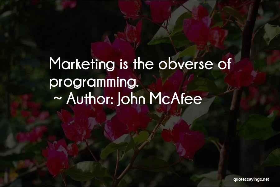 John McAfee Quotes: Marketing Is The Obverse Of Programming.