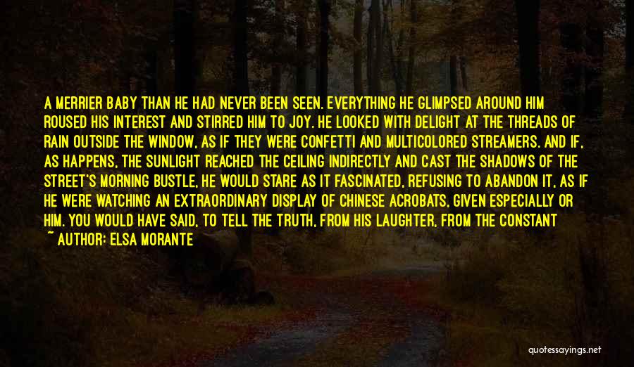 Elsa Morante Quotes: A Merrier Baby Than He Had Never Been Seen. Everything He Glimpsed Around Him Roused His Interest And Stirred Him