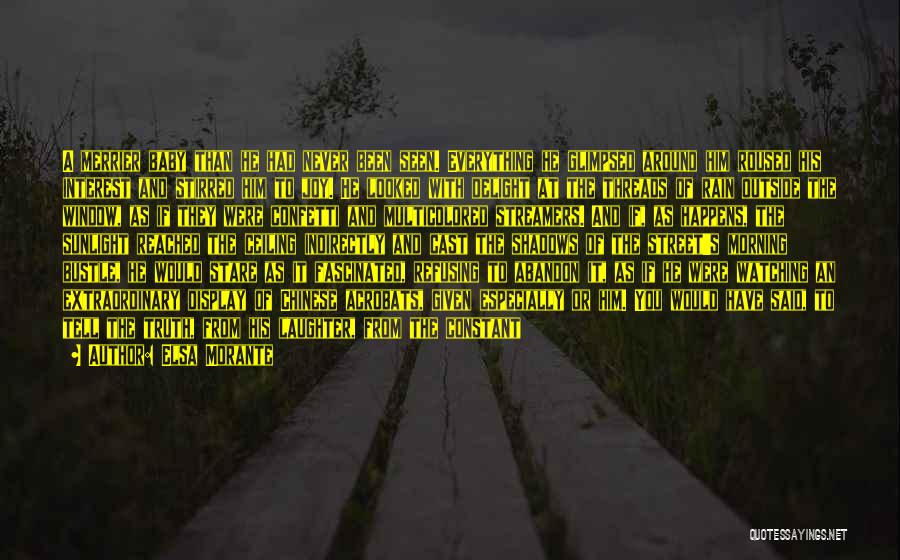 Elsa Morante Quotes: A Merrier Baby Than He Had Never Been Seen. Everything He Glimpsed Around Him Roused His Interest And Stirred Him