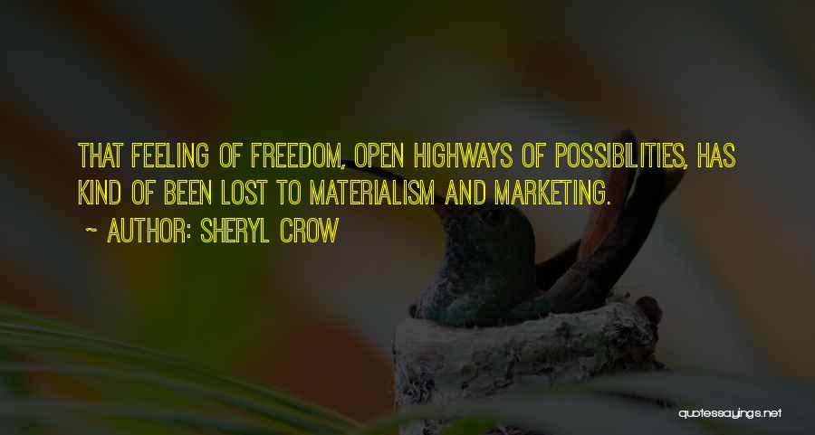 Sheryl Crow Quotes: That Feeling Of Freedom, Open Highways Of Possibilities, Has Kind Of Been Lost To Materialism And Marketing.