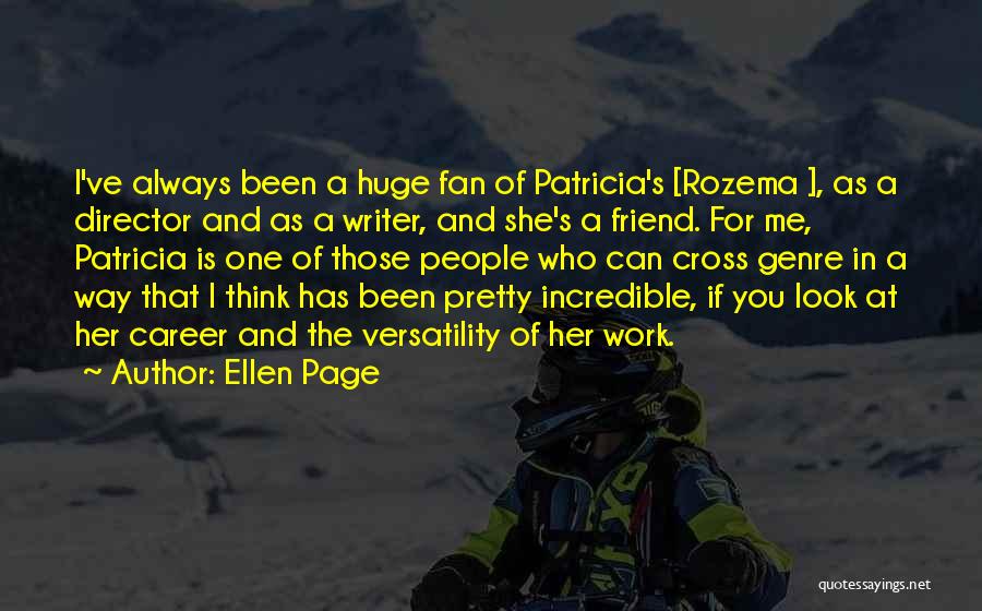 Ellen Page Quotes: I've Always Been A Huge Fan Of Patricia's [rozema ], As A Director And As A Writer, And She's A