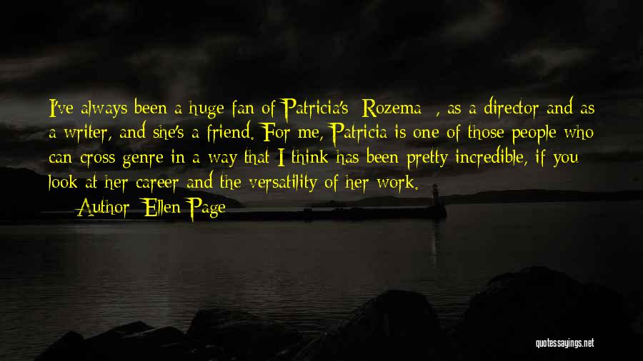 Ellen Page Quotes: I've Always Been A Huge Fan Of Patricia's [rozema ], As A Director And As A Writer, And She's A