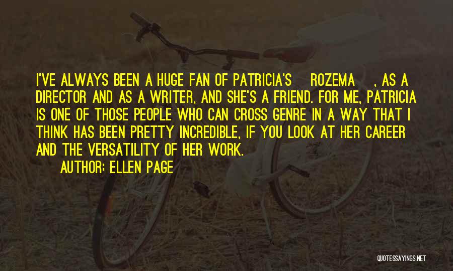 Ellen Page Quotes: I've Always Been A Huge Fan Of Patricia's [rozema ], As A Director And As A Writer, And She's A