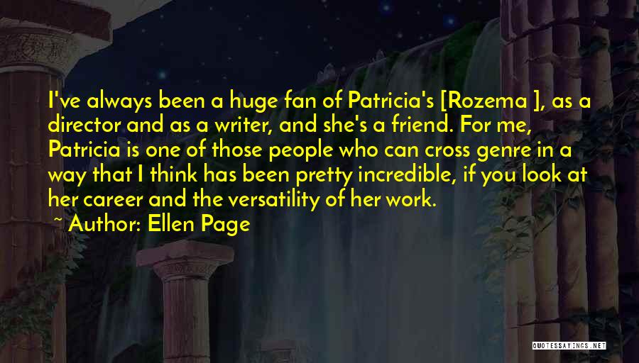 Ellen Page Quotes: I've Always Been A Huge Fan Of Patricia's [rozema ], As A Director And As A Writer, And She's A