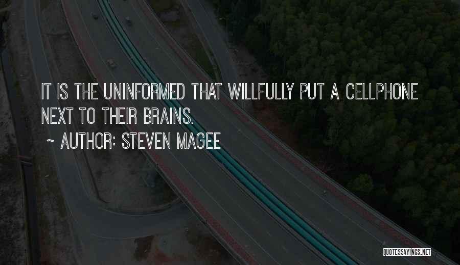 Steven Magee Quotes: It Is The Uninformed That Willfully Put A Cellphone Next To Their Brains.